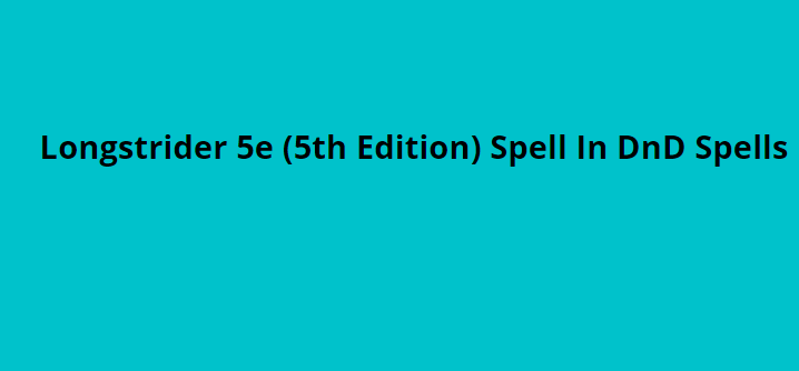 Longstrider 5e (5th Edition) Spell In DnD Spells