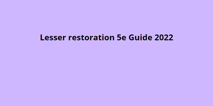 Lesser restoration 5e Guide 2022