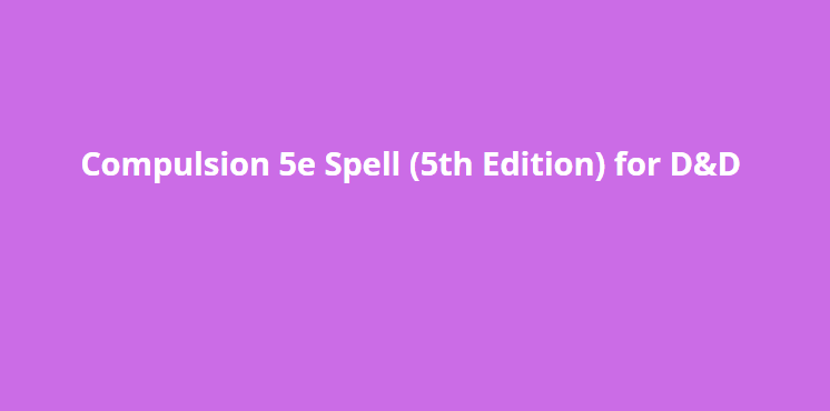 Compulsion 5e Spell 5th Edition For D D