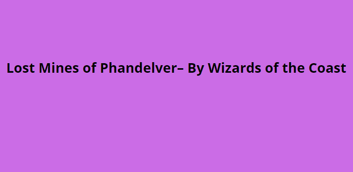 Lost Mines of Phandelver– By Wizards of the Coast