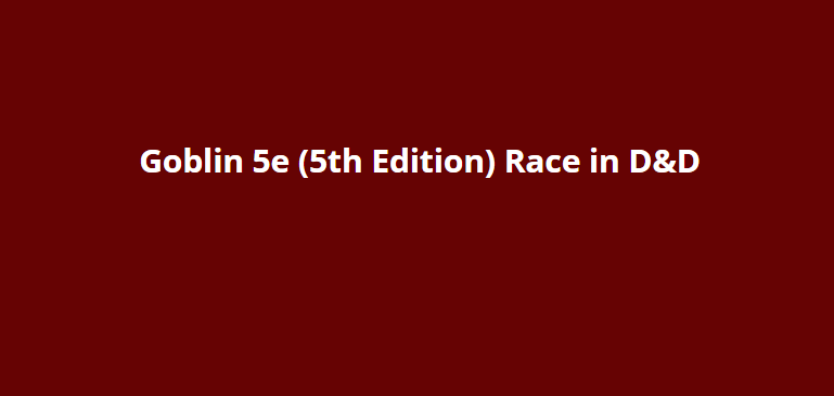 Goblin 5e (5th Edition) Race in D&D
