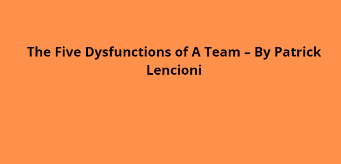 The Five Dysfunctions of A Team – By Patrick Lencioni