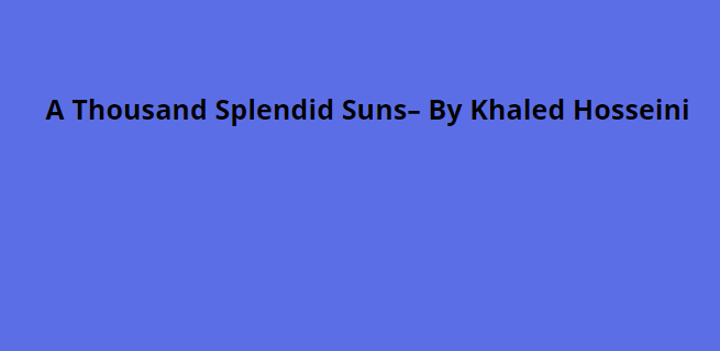 A Thousand Splendid Suns– By Khaled Hosseini