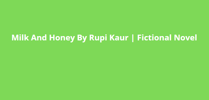 Milk And Honey By Rupi Kaur | Fictional Novel