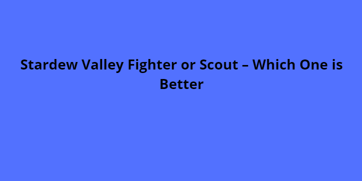 Stardew Valley Fighter or Scout – Which One is Better