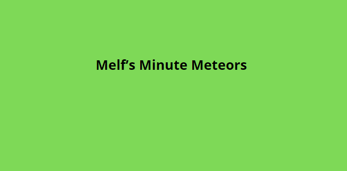 Melf’s Minute Meteors