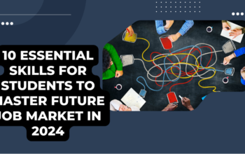 10 Essential Skills for Students to Master Future Job Market In 2024